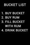Book cover for Bucket List 1 Buy Bucket 2 Buy Rum 3 Fill Bucket with Rum 4 Drink Bucket