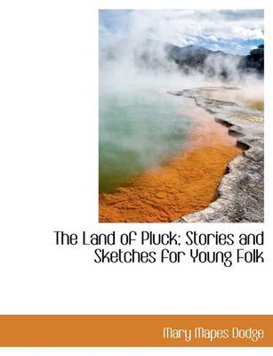 Book cover for The Land of Pluck; Stories and Sketches for Young Folk