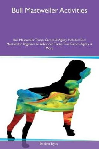 Cover of Bull Mastweiler Activities Bull Mastweiler Tricks, Games & Agility Includes