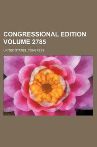 Cover of Congressional Edition Volume 2785