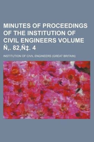 Cover of Minutes of Proceedings of the Institution of Civil Engineers Volume N . 82, N . 4