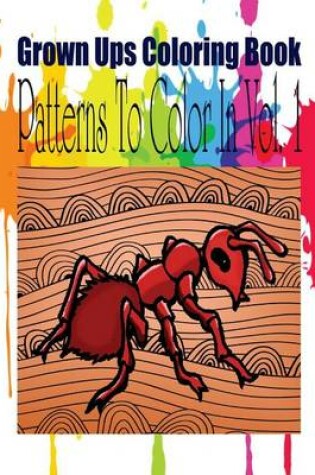 Cover of Grown Ups Coloring Book Patterns To Color In Vol. 1