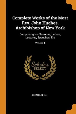Cover of Complete Works of the Most Rev. John Hughes, Archibishop of New York