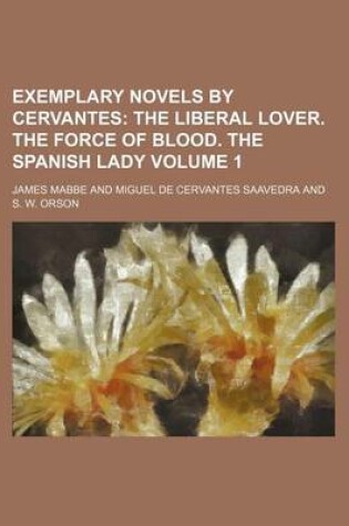 Cover of Exemplary Novels by Cervantes Volume 1; The Liberal Lover. the Force of Blood. the Spanish Lady