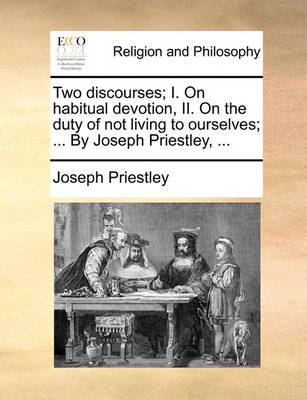 Book cover for Two Discourses; I. on Habitual Devotion, II. on the Duty of Not Living to Ourselves; ... by Joseph Priestley, ...