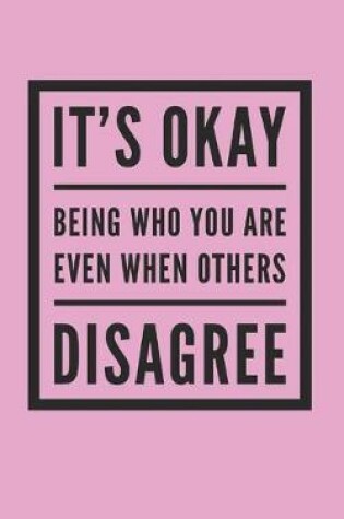 Cover of It's Okay Being who your are even when others Disgree