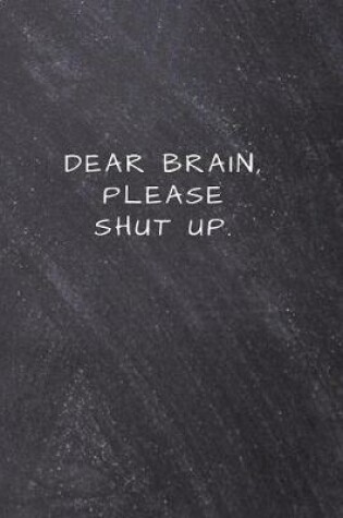 Cover of Dear Brain, Please Shut Up.