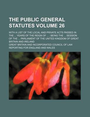 Book cover for The Public General Statutes Volume 26; With a List of the Local and Private Acts Passed in the Years of the Reign of Being the Session of the Parliament of the United Kingdom of Great Britain and Ireland