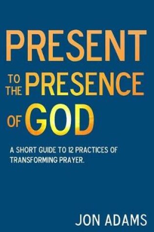 Cover of Present to the Presence of God