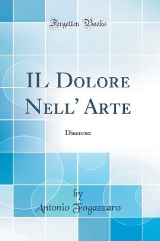 Cover of IL Dolore Nell' Arte: Discorso (Classic Reprint)