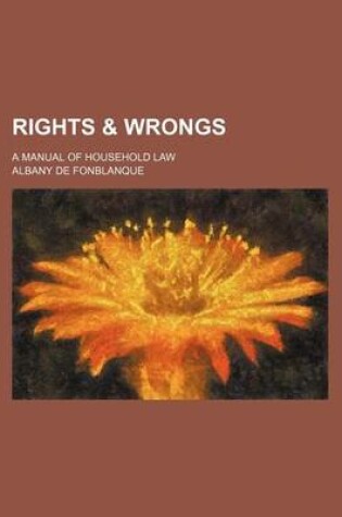Cover of Rights & Wrongs; A Manual of Household Law