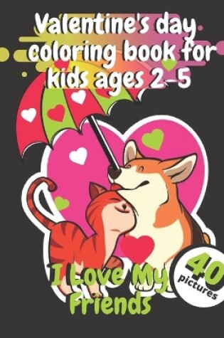 Cover of Valentine's Day Coloring Book For Kids Ages 2-5 I love My Friends