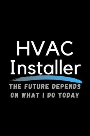 Cover of HVAC Installer The Future Depends On What I Do Today