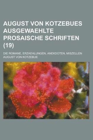 Cover of August Von Kotzebues Ausgewaehlte Prosaische Schriften; Die Romane, Erzaehlungen, Anekdoten, Miszellen (19)