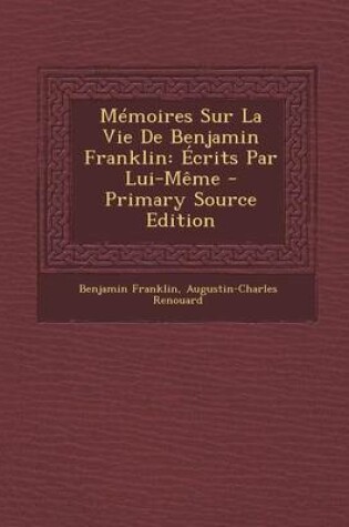 Cover of Memoires Sur La Vie de Benjamin Franklin