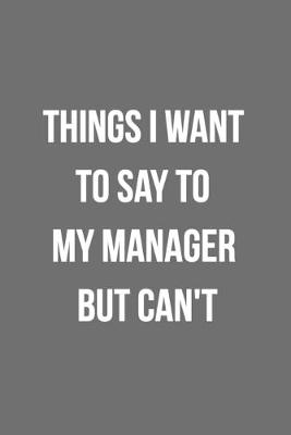 Book cover for Things I Want To Say To My Manager But Can't