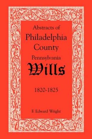 Cover of Abstracts of Philadelphia County, Pennsylvania Wills, 1820-1825