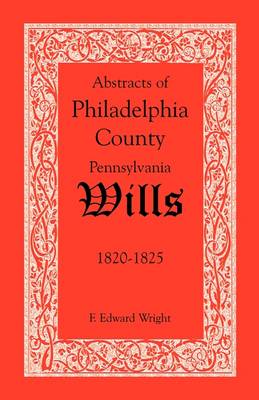 Book cover for Abstracts of Philadelphia County, Pennsylvania Wills, 1820-1825