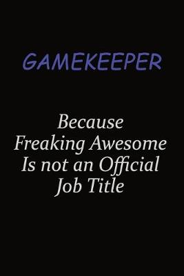 Book cover for Gamekeeper Because Freaking Awesome Is Not An Official Job Title
