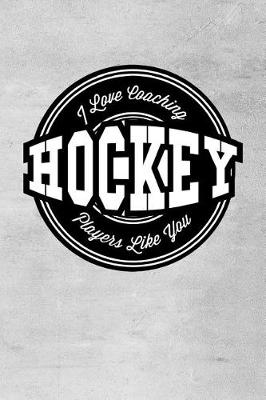 Book cover for I Love Coaching Hockey Players Like You