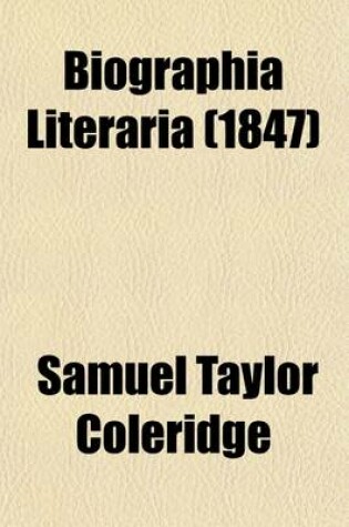 Cover of Biographia Literaria, Or, Biographical Sketches of My Literary Life and Opinions Volume 1