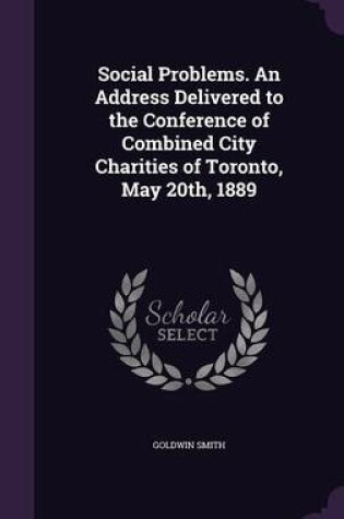 Cover of Social Problems. an Address Delivered to the Conference of Combined City Charities of Toronto, May 20th, 1889