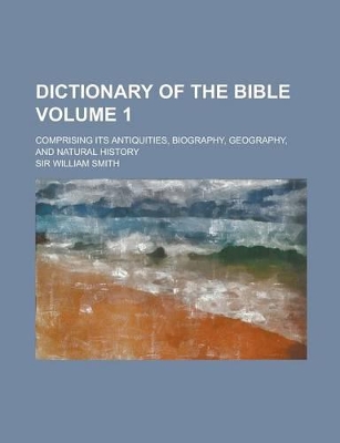 Book cover for Dictionary of the Bible; Comprising Its Antiquities, Biography, Geography, and Natural History Volume 1