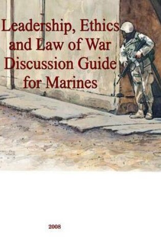 Cover of Leadership, Ethics and Law of War Discussion Guide for Marines