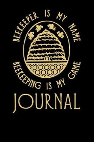 Cover of Beekeeper Is My Name Beekeeping Is My Game Journal