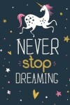 Book cover for Unicorn Notebook Never Stop Dreaming