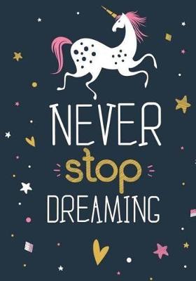 Cover of Unicorn Notebook Never Stop Dreaming