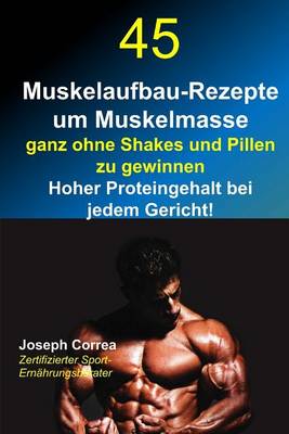 Book cover for 45 Muskelaufbau-Rezepte um Muskelmasse ganz ohne Shakes und Pillen zu gewinnen