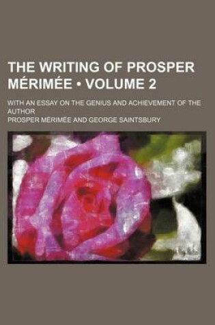 Cover of The Writing of Prosper Merimee (Volume 2); With an Essay on the Genius and Achievement of the Author