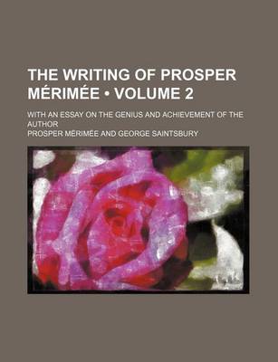 Book cover for The Writing of Prosper Merimee (Volume 2); With an Essay on the Genius and Achievement of the Author