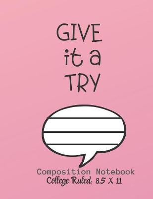 Book cover for GIVE IT A TRY Composition Notebook - College Ruled, 8.5 x 11