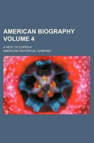 Cover of American Biography Volume 4; A New Cyclopedia