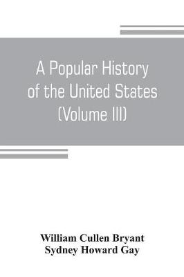 Book cover for A popular history of the United States, from the first discovery of the western hemisphere by the Northmen, to the end of the civil war. Preceded by a sketch of the prehistoric period and the age of the mound builders (Volume III)