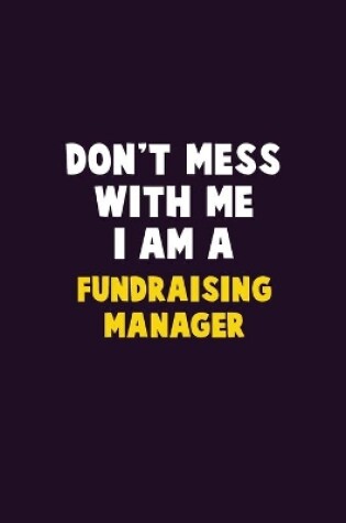 Cover of Don't Mess With Me, I Am A Fundraising Manager