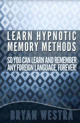 Book cover for Learn Hypnotic Memory Methods So You Can Learn And Remember Any Foreign Language, Forever!