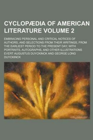 Cover of Cyclopaedia of American Literature; Embracing Personal and Critical Notices of Authors, and Selections from Their Writings, from the Earliest Period T