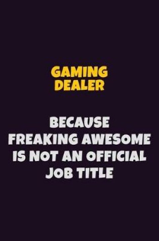 Cover of Gaming Dealer, Because Freaking Awesome Is Not An Official Job Title