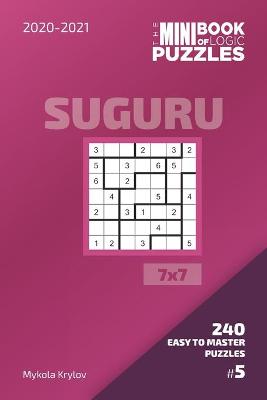 Cover of The Mini Book Of Logic Puzzles 2020-2021. Suguru 7x7 - 240 Easy To Master Puzzles. #5