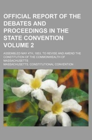 Cover of Official Report of the Debates and Proceedings in the State Convention Volume 2; Assembled May 4th, 1853, to Revise and Amend the Constitution of the Commonwealth of Massachusetts