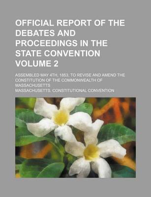 Book cover for Official Report of the Debates and Proceedings in the State Convention Volume 2; Assembled May 4th, 1853, to Revise and Amend the Constitution of the Commonwealth of Massachusetts