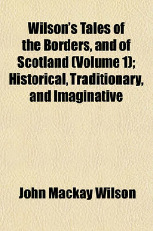 Cover of Wilson's Tales of the Borders, and of Scotland (Volume 1); Historical, Traditionary, and Imaginative