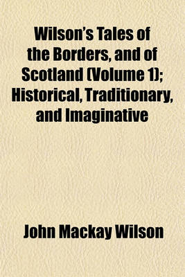 Book cover for Wilson's Tales of the Borders, and of Scotland (Volume 1); Historical, Traditionary, and Imaginative