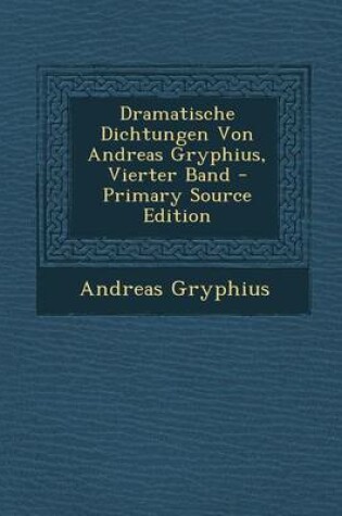 Cover of Dramatische Dichtungen Von Andreas Gryphius, Vierter Band