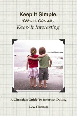Book cover for Keep It Simple. Keep It Casual. Keep It Interesting.: A Christian Guide to Internet Dating
