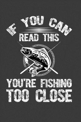 Book cover for If You Can Read This You Are Fishing Too Close