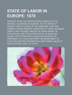 Book cover for State of Labor in Europe; Reports from the United States Consuls in the Several Countries of Europe, on the Rates of Wages; Cost of Living to the Laborers; Past and Present Rates; Present Condition of Trade; Business Habits, and Systems; Amount of Paper M